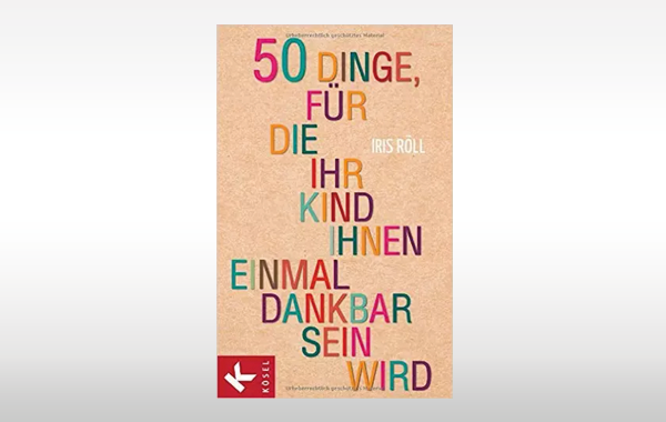 50 Dinge, für die Ihr Kind Ihnen einmal dankbar sein wird